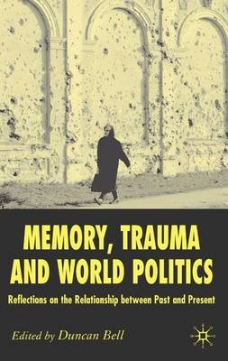 Memory, trauma and world politics : reflections on the relationship between past and present; Duncan Bell; 2006