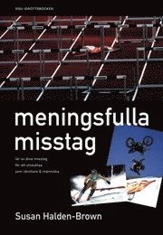 Meningsfulla misstag : lär av dina misstag för att utvecklas som idrottare & människa; Susan Halden-Brown; 2005