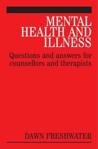 Mental Health and Illness: Questions and Answers for Counsellors and Therap; Dawn Freshwater; 2006