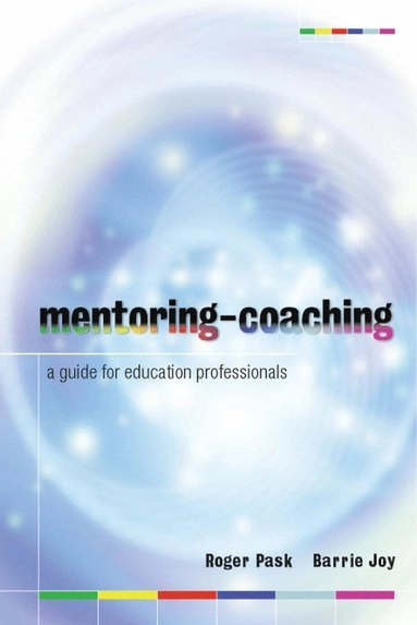 Mentoring-coaching : a guide for education professionals; Roger. Pask; 2007
