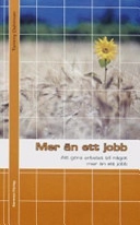 Mer än ett jobb : att göra arbetet till något mer än ett jobb; Tommy Dahlman; 2006