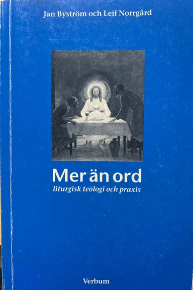 Mer än ord : liturgisk teologi och praxis; Jan Byström, Leif Norrgård; 1996