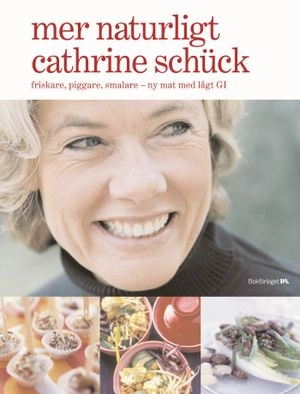Mer naturligt Cathrine Schück : friskare, piggare, smalare - ny mat med lågt GI; Cathrine Schück; 2005