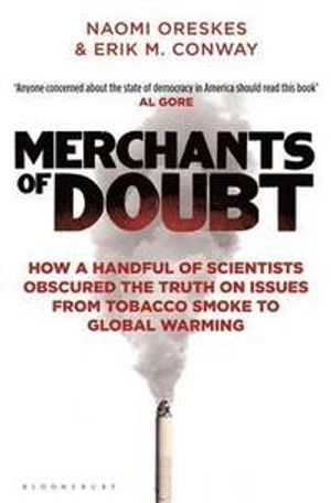 Merchants of doubt : how a handful of scientists obscured the truth on issues from tobacco smoke to global warming