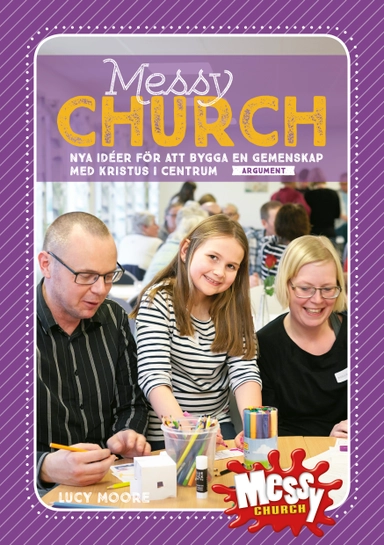 Messy Church : nya idéer för att bygga en gemenskap med Kristus i centrum; Lucy Moore; 2015