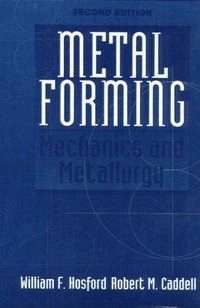 Metal forming : mechanics and metallurgy; William F. Hosford; 1993