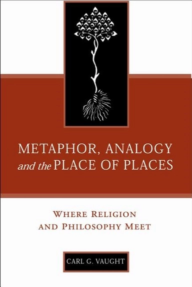 Metaphor, analogy, and the place of places - where religion and philosophy; Carl G. Vaught; 2004