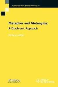 Metaphor and Metonymy: A Diachronic Approach; Kathryn Allan; 2009