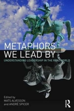 Metaphors we lead by : understanding leadership in the real world