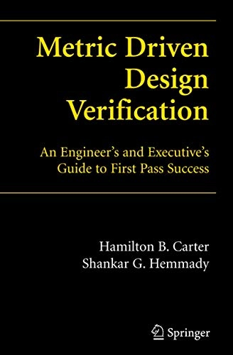 Metric Driven Design Verification; Hamilton B Carter, Shankar G Hemmady; 2007