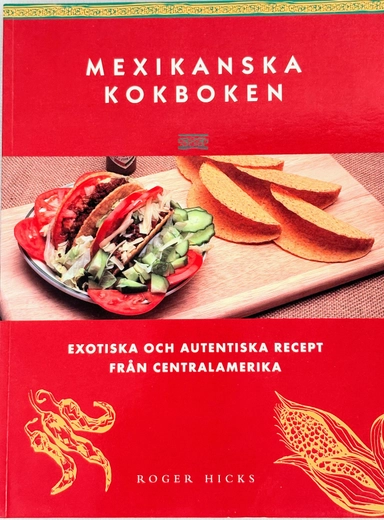 Mexikanska kokboken. Exotiska och autentiska recept från Centralamerika; Roger Hicks; 1998