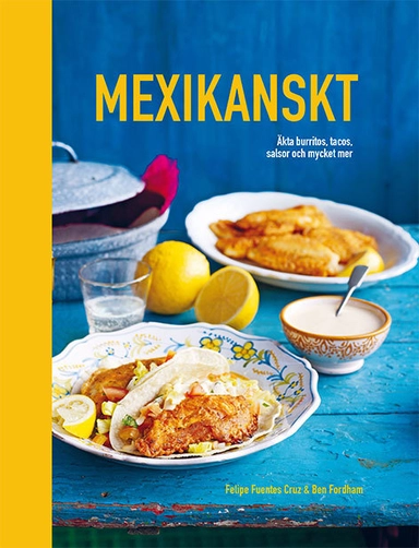 Mexikanskt : äkta burritos, tacos, salsor och mycket mer; Ben Fordham; 2018