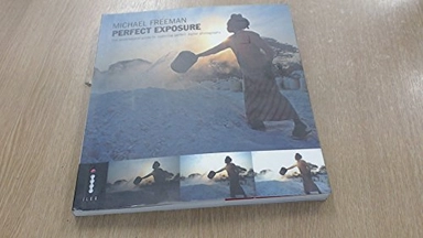 Michael Freeman's perfect exposure : the professional guide to capturing perfect digital photographs