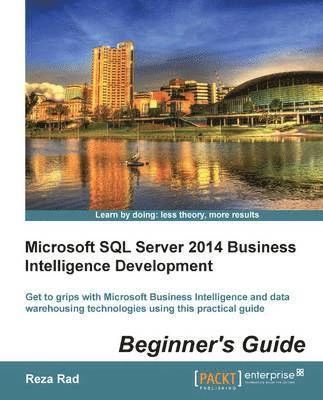 Microsoft SQL Server 2014 Business Intelligence Development: Beginner’s Guide [Elektronisk resurs]; Reza Rad; 2014