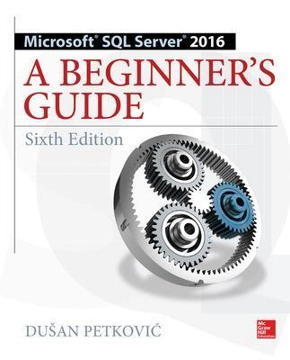Microsoft SQL Server 2016 : a beginner's guide; Dušan Petković; 2017
