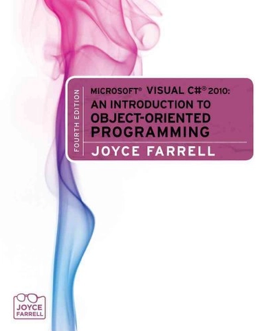 Microsoft® Visual C#® 2010 : an introduction to object-oriented programming; Joyce Farrell; 2011