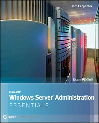 Microsoft Windows Server Administration Essentials; Tom Carpenter; 2011