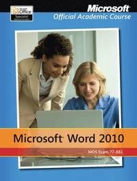Microsoft Word 2010: 77-881; Microsoft Official Academic Course; 2011