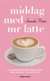 Middag med mr Latte : en kärlekshistoria med recept från hjärtat av New York; Amanda Hesser; 2007