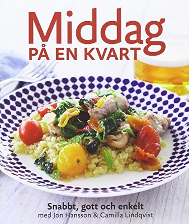 Middag på en kvart : snabbt, gott & enkelt; Jon Hansson; 2011
