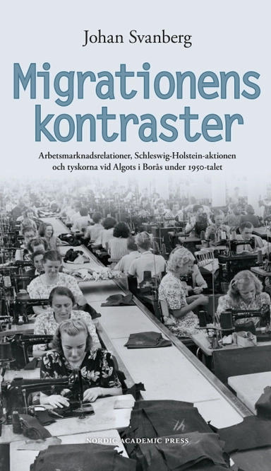 Migrationens kontraster : arbetsmarknadsrelationer, Schleswig-Holstein-aktionen och tyskorna vid Algots i Borås under 1950-talet