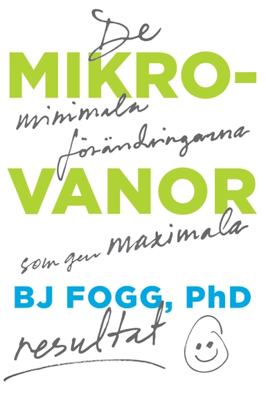 Mikrovanor : de minimala förändringarna som ger maximala resultat; BJ Fogg; 2020