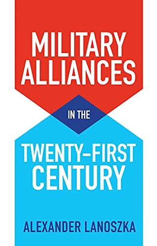 Military alliances in the twenty-first century; Alexander Lanoszka; 2022