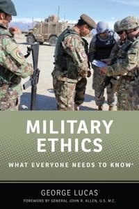 Military ethics : what everyone needs to know; George R. Lucas; 2016