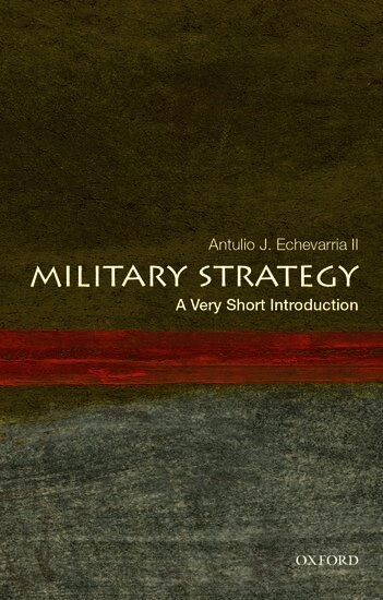 Military strategy : a very short introduction; Antulio Joseph Echevarria; 2017