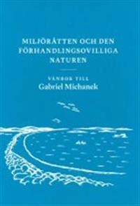 Miljörätten och den förhandlingsovilliga naturen : vänbok till Gabriel Michanek