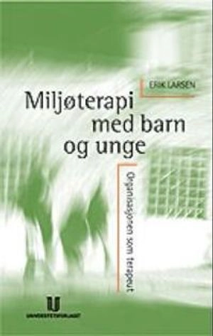 Miljøterapi med barn og unge : organisasjonen som terapeut; Erik Larsen; 2004