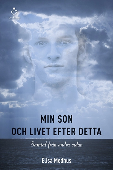 Min son och livet efter detta : samtal från andra sidan; Elisa Medhus; 2016