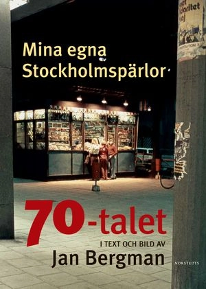 Mina egna Stockholmspärlor : 70-talet i text och bild; Jan Bergman; 2005