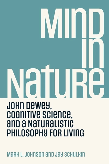 Mind in nature : Dewey, cognitive science, and a naturalistic philosophy for living