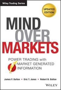 Mind Over Markets: Power Trading with Market Generated Information; James F. Dalton; 2013