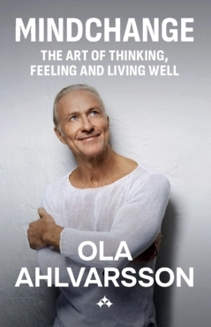 Mindchange : the art of thinking, feeling and living well; Ola Ahlvarsson; 2024