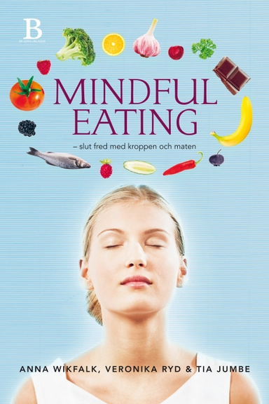 Mindful eating : slut fred med kroppen och maten; Anna Wikfalk, Veronika Ryd, Tia Jumbe; 2014