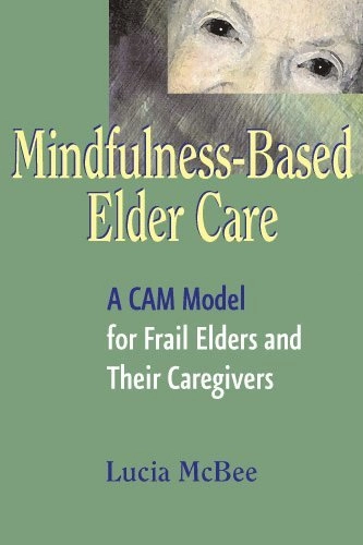 Mindfulness-based elder care : A CAM model for frail elders and their caregivers; Lucia. McBee; 2008