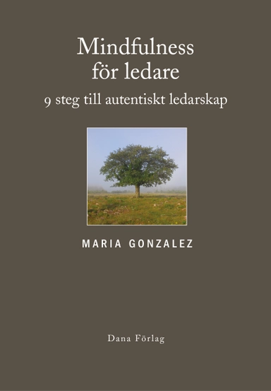 Mindfulness för ledare : nio steg till autentiskt ledarskap; Maria Gonzalez; 2015