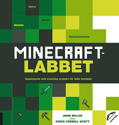 Minecraftlabbet : spännande och kreativa projekt för hela familjen; John Miller, Chris Fornell Scott; 2016