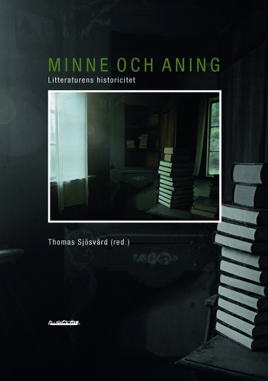 Minne och aning : litteraturens historicitet; Thomas Sjösvärd; 2012