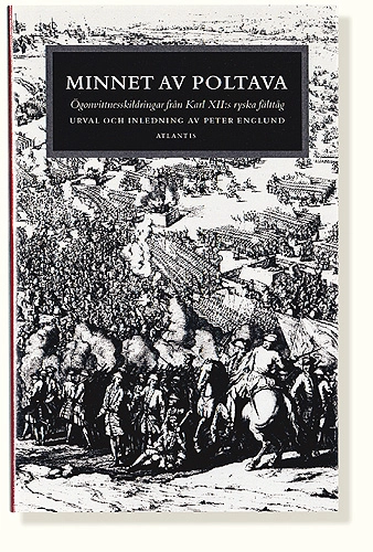 Minnet av Poltava : ögonvittnesskildringar från Karl XII:s ryska fälttåg; Peter Englund; 1998