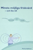 Minsta möjliga friskvård - och lite till : vad du som är friskvårdare, chef, anställd kan göra; Monica Kjellman; 2007