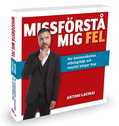 Missförstå mig fel : hur kommunikation, arbetsglädje och resultat hänger ihop; Antoni Lacinai; 2020