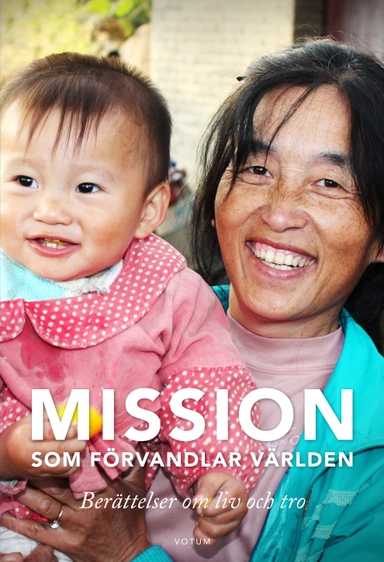 Mission som förvandlar världen : berättelsen om liv och tro; Bertil Widén; 2014