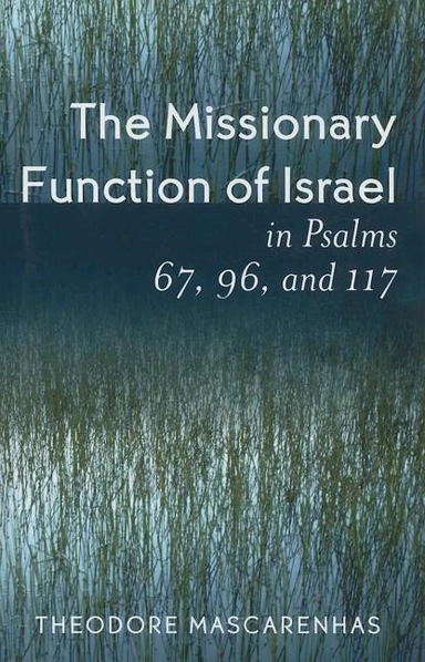 Missionary function of israel in psalms 67, 96, and 117; Theodore Mascarenhas; 2004