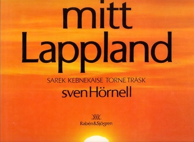 Mitt Lappland : Sarek, Kebnekaise, Torne träsk; Sven Hörnell; 1988