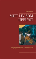 Mitt liv som upplyst : en pilgrimsfärd i modern tid; Kim Nilsson; 2015