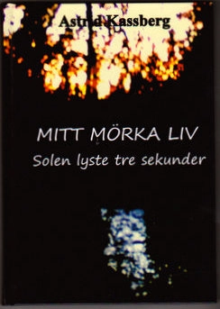 Mitt mörka liv : solen lyste tre sekunder; Astrid Kassberg; 2019