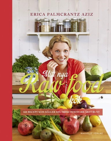Mitt nya raw food-kök : 250 recept som håller dig frisk och stark året runt; Erica Palmcrantz Aziz; 2014